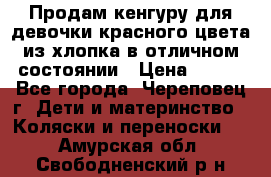 Продам кенгуру для девочки красного цвета из хлопка в отличном состоянии › Цена ­ 500 - Все города, Череповец г. Дети и материнство » Коляски и переноски   . Амурская обл.,Свободненский р-н